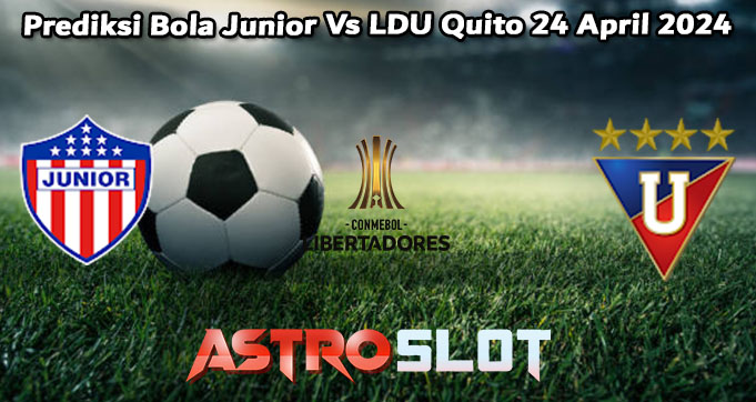 Prediksi Bola Junior Vs LDU Quito 24 April 2024