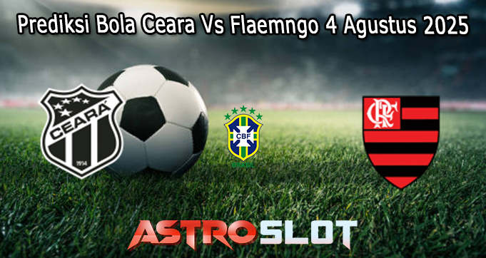Prediksi Bola Ceara Vs Flaemngo 4 Agustus 2025