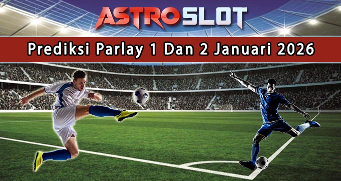 Prediksi Parlay Terbaik 1 Dan 2 Januari 2026