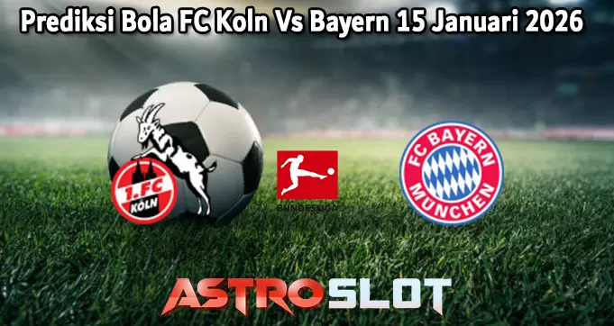 Prediksi Bola FC Koln Vs Bayern 15 Januari 2026
