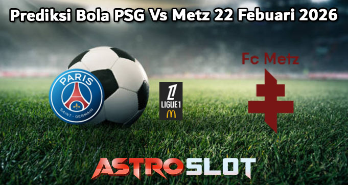 Prediksi Bola PSG Vs Metz 22 Febuari 2026