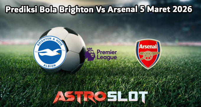 Prediksi Bola Brighton Vs Arsenal 5 Maret 2026