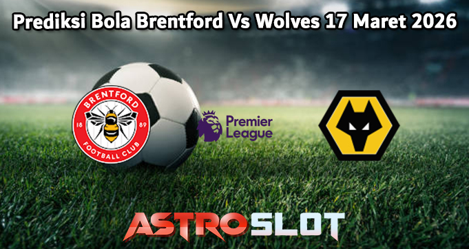 Prediksi Bola Brentford Vs Wolves 17 Maret 2026