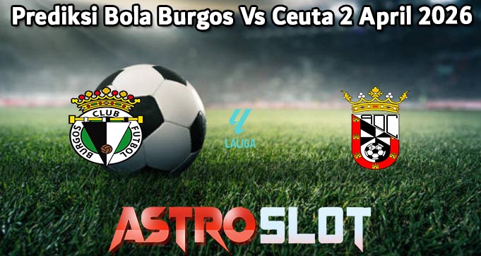 Prediksi Bola Burgos Vs Ceuta 2 April 2026