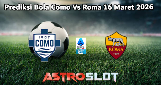 Prediksi Bola Como Vs Roma 16 Maret 2026