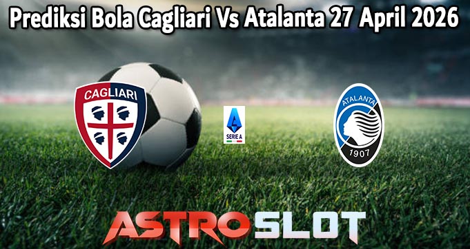 Prediksi Bola Cagliari Vs Atalanta 27 April 2026