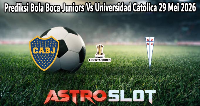 Prediksi Bola Boca Juniors Vs Universidad Catolica 29 Mei 2026