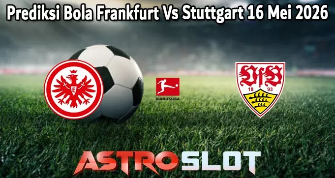 Prediksi Bola Frankfurt Vs Stuttgart 16 Mei 2026