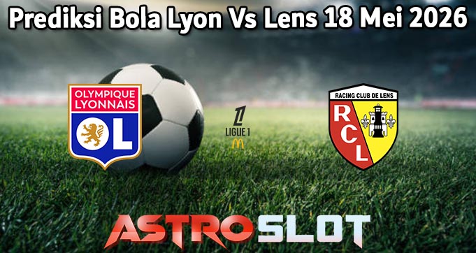 Prediksi Bola Lyon Vs Lens 18 Mei 2026