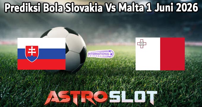 Prediksi Bola Slovakia Vs Malta 1 Juni 2026