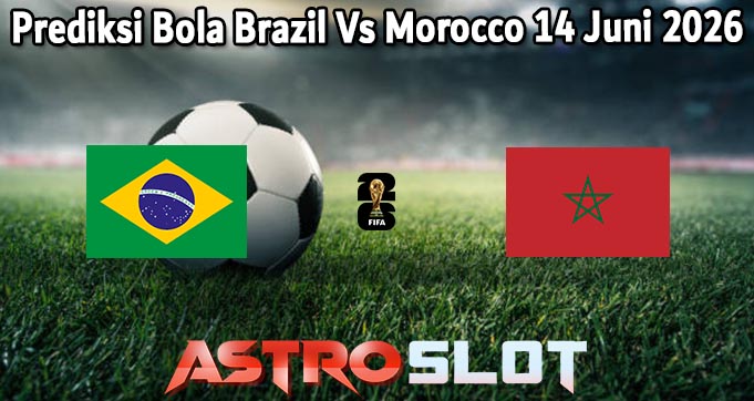 Prediksi Bola Brazil Vs Morocco 14 Juni 2026