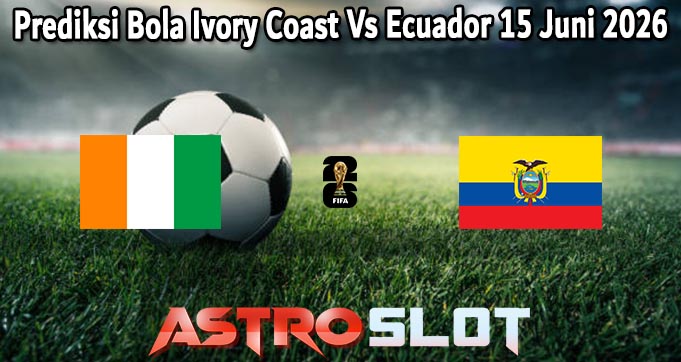 Prediksi Bola Ivory Coast Vs Ecuador 15 Juni 2026