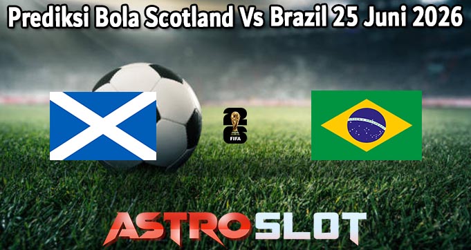 Prediksi Bola Scotland Vs Brazil 25 Juni 2026