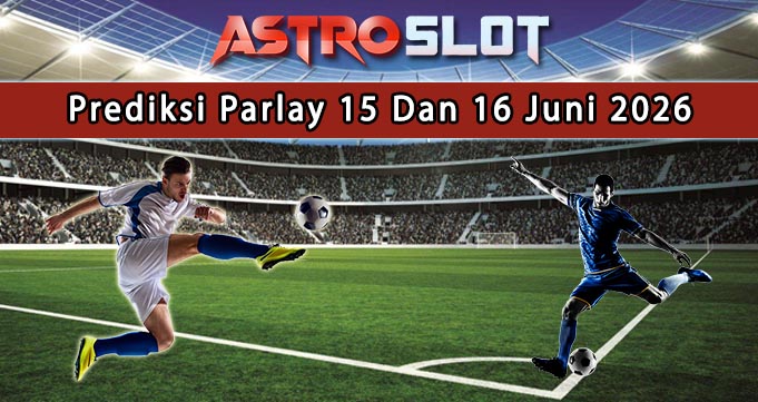 Prediksi Parlay Terbaik 15 Dan 16 Juni 2026
