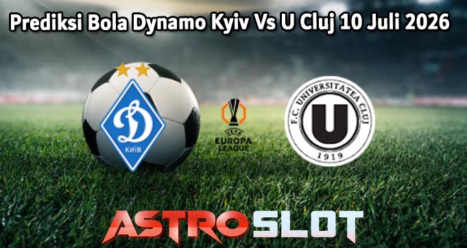 Prediksi Bola Dynamo Kyiv Vs U Cluj 10 Juli 2026