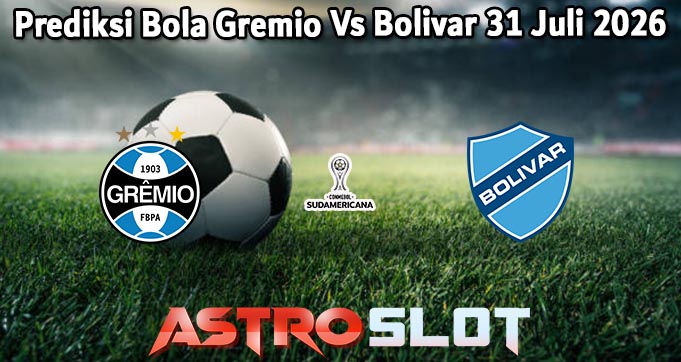 Prediksi Bola Gremio Vs Bolivar 31 Juli 2026