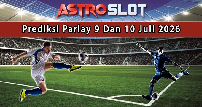 Prediksi Parlay Terbaik 9 Dan 10 Juli 2026