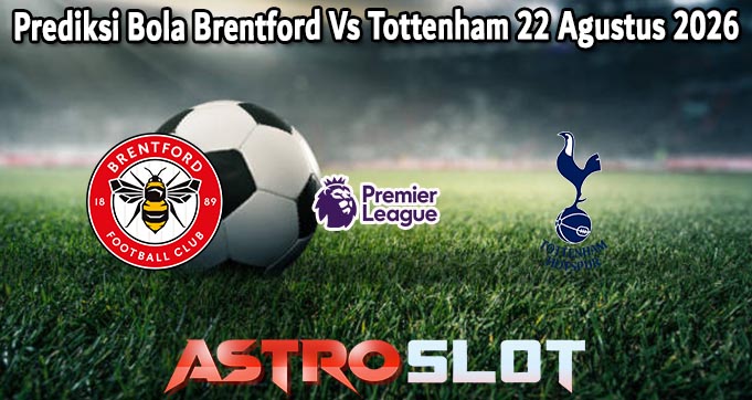 Prediksi Bola Brentford Vs Tottenham 22 Agustus 2026