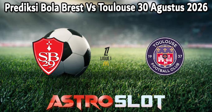 Prediksi Bola Brest Vs Toulouse 30 Agustus 2026