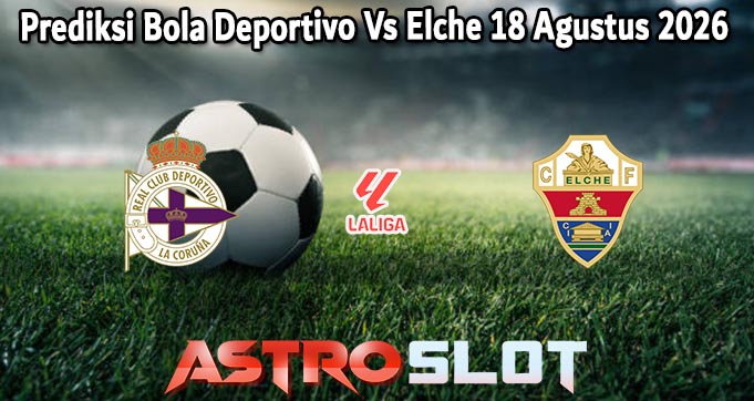 Prediksi Bola Deportivo Vs Elche 18 Agustus 2026