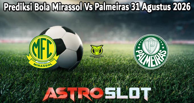Prediksi Bola Mirassol Vs Palmeiras 31 Agustus 2026
