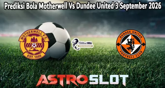 Prediksi Bola Motherwell Vs Dundee United 3 September 2026