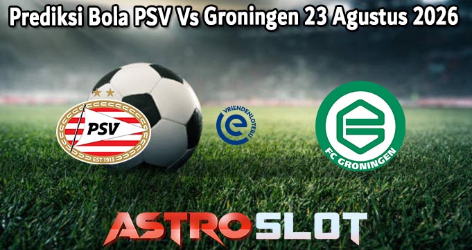 Prediksi Bola PSV Vs Groningen 23 Agustus 2026