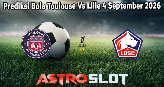 Prediksi Bola Toulouse Vs Lille 4 September 2026