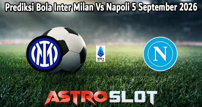 Prediksi Bola Inter Milan Vs Napoli 5 September 2026