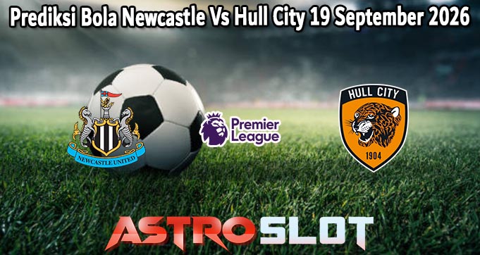 Prediksi Bola Newcastle Vs Hull City 19 September 2026