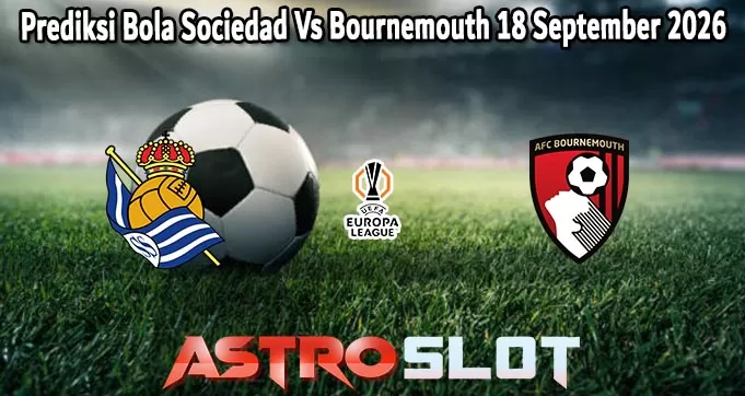 Prediksi Bola Sociedad Vs Bournemouth 18 September 2026